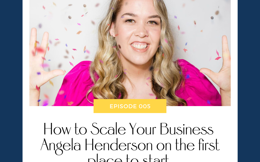 How To Scale Your Business | Angela Henderson on the first place to start